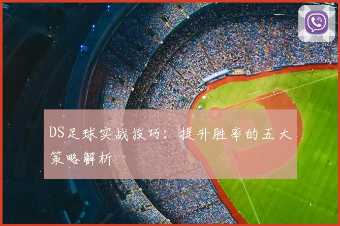 DS足球实战技巧:提升胜率的五大策略解析