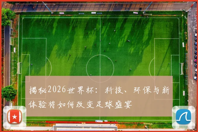 揭秘2026世界杯:科技、环保与新体验将如何改变足球盛宴